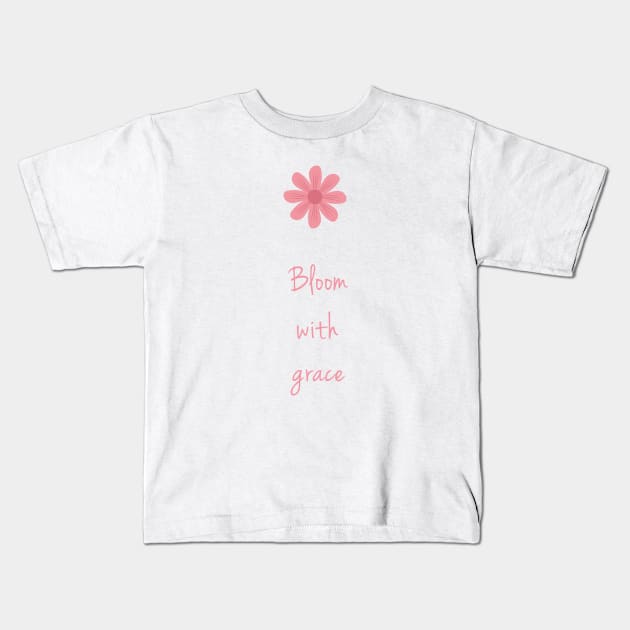 Bloom With Grace Inspirational Quote for Girls Kids T-Shirt by rainoree